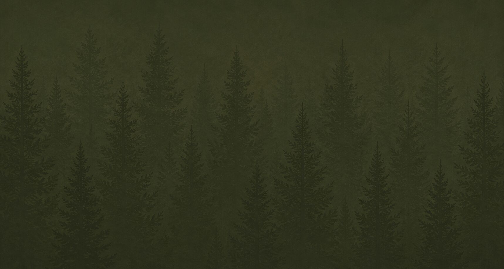 Subtle full-height evergreen silhouettes on a deep moss green background